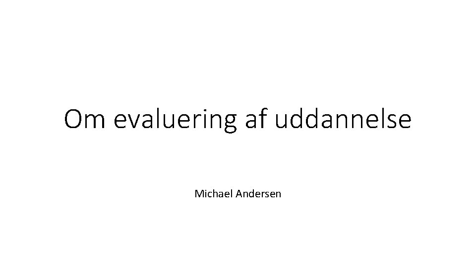 Om evaluering af uddannelse Michael Andersen 