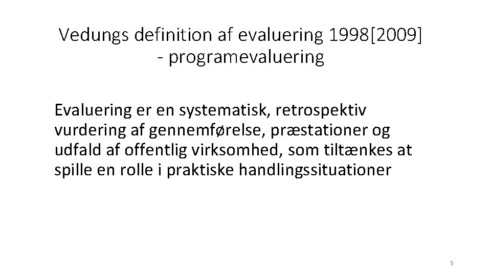 Vedungs definition af evaluering 1998[2009] - programevaluering Evaluering er en systematisk, retrospektiv vurdering af