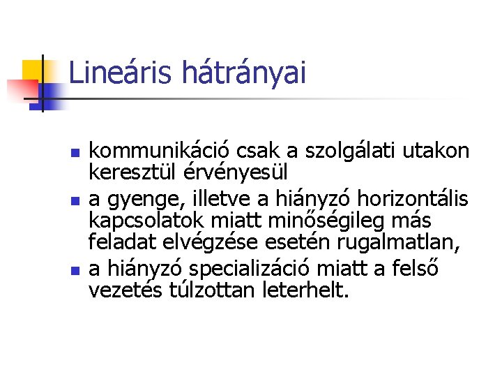 Lineáris hátrányai n n n kommunikáció csak a szolgálati utakon keresztül érvényesül a gyenge,