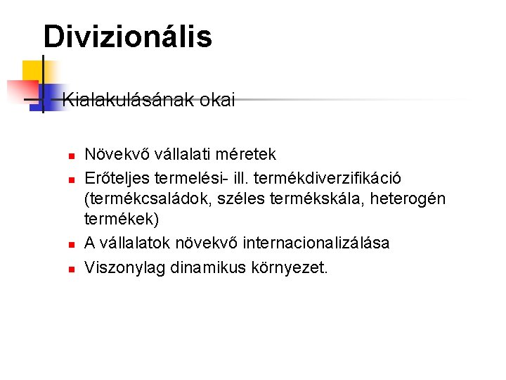 Divizionális n Kialakulásának okai n n Növekvő vállalati méretek Erőteljes termelési- ill. termékdiverzifikáció (termékcsaládok,