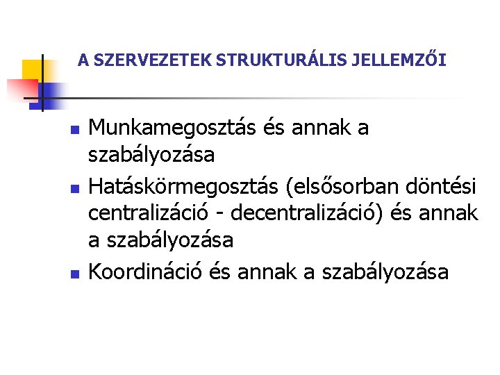 A SZERVEZETEK STRUKTURÁLIS JELLEMZŐI n n n Munkamegosztás és annak a szabályozása Hatáskörmegosztás (elsősorban