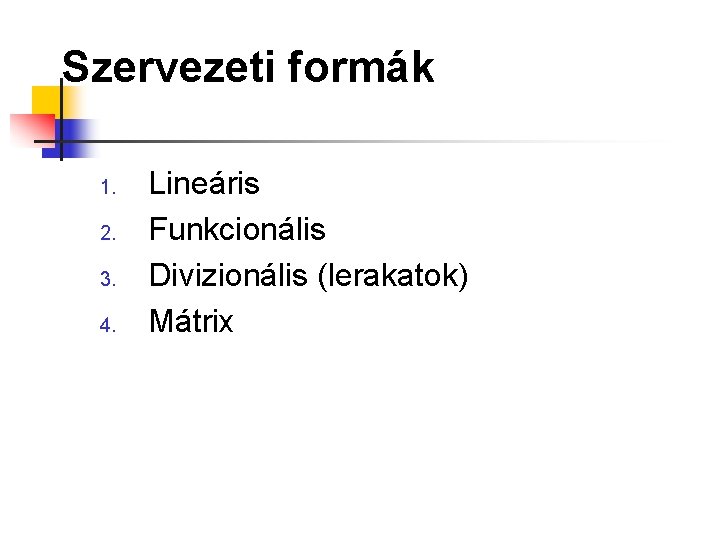 Szervezeti formák 1. 2. 3. 4. Lineáris Funkcionális Divizionális (lerakatok) Mátrix 