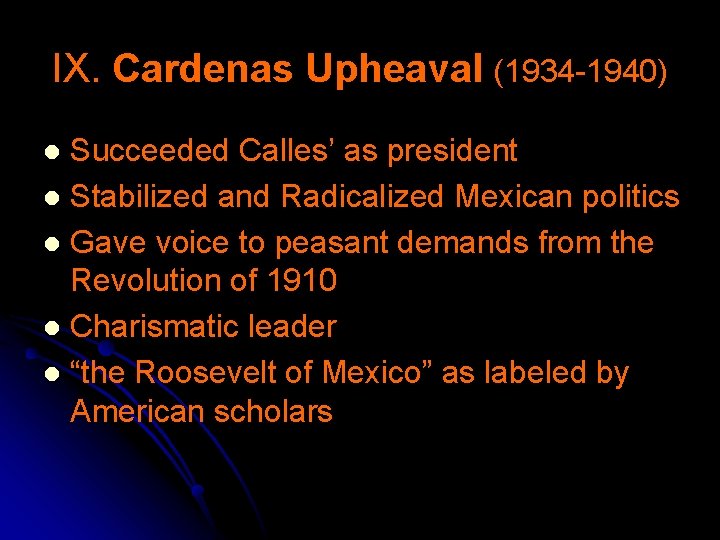 IX. Cardenas Upheaval (1934 -1940) Succeeded Calles’ as president l Stabilized and Radicalized Mexican
