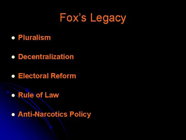 Fox’s Legacy l Pluralism l Decentralization l Electoral Reform l Rule of Law l