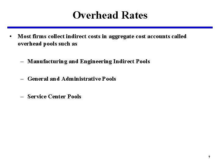 Overhead Rates • Most firms collect indirect costs in aggregate cost accounts called overhead Overhead Rates • Most firms collect indirect costs in aggregate cost accounts called overhead