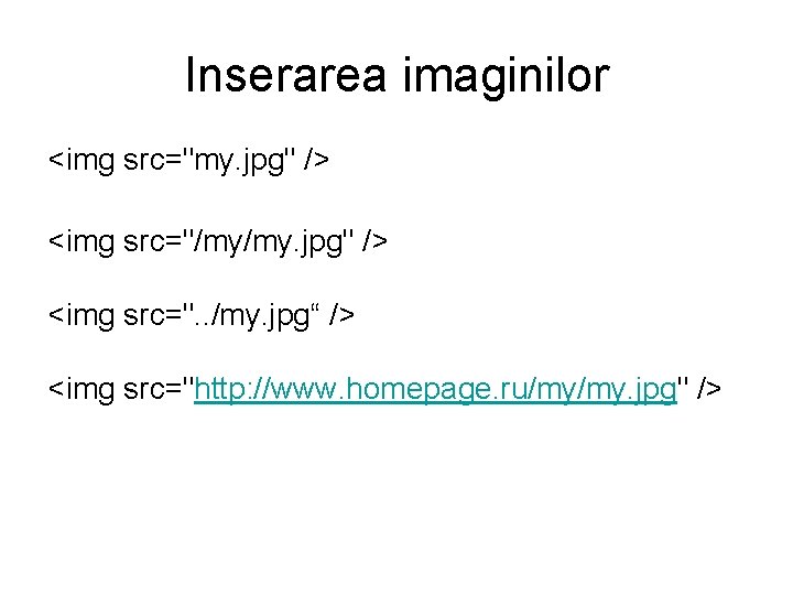 Inserarea imaginilor <img src="my. jpg" /> <img src="/my/my. jpg" /> <img src=". . /my.