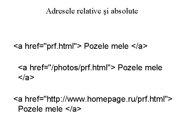 Adresele relative şi absolute <a href="prf. html"> Pozele mele </a> <a href="/photos/prf. html"> Pozele