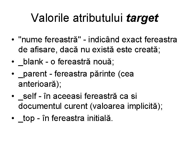 Valorile atributului target • "nume fereastră" - indicând exact fereastra de afisare, dacă nu