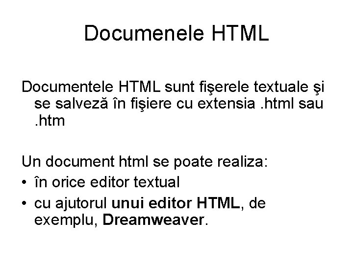 Documenele HTML Documentele HTML sunt fişerele textuale şi se salveză în fişiere cu extensia.