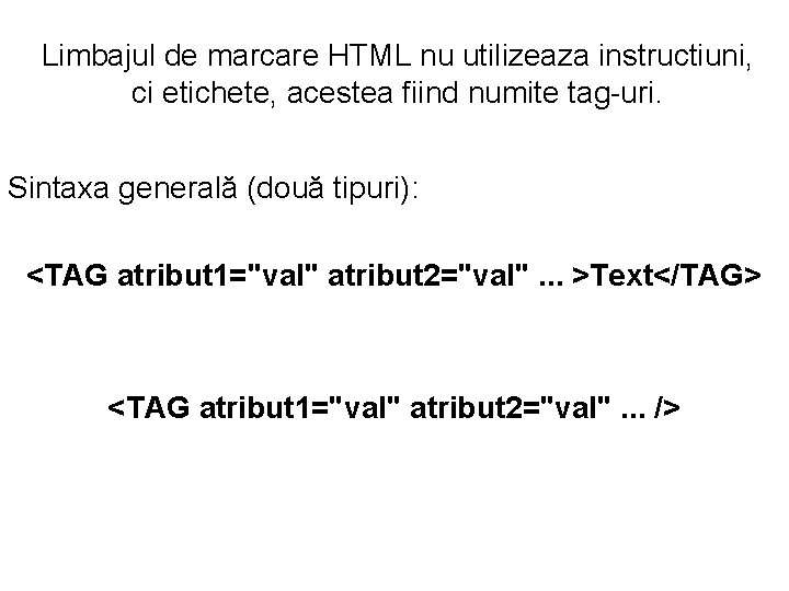 Limbajul de marcare HTML nu utilizeaza instructiuni, ci etichete, acestea fiind numite tag-uri. Sintaxa