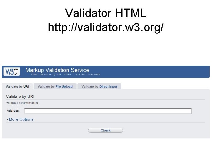 Validator HTML http: //validator. w 3. org/ 