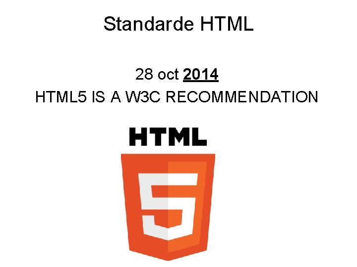 Standarde HTML 28 oct 2014 HTML 5 IS A W 3 C RECOMMENDATION 