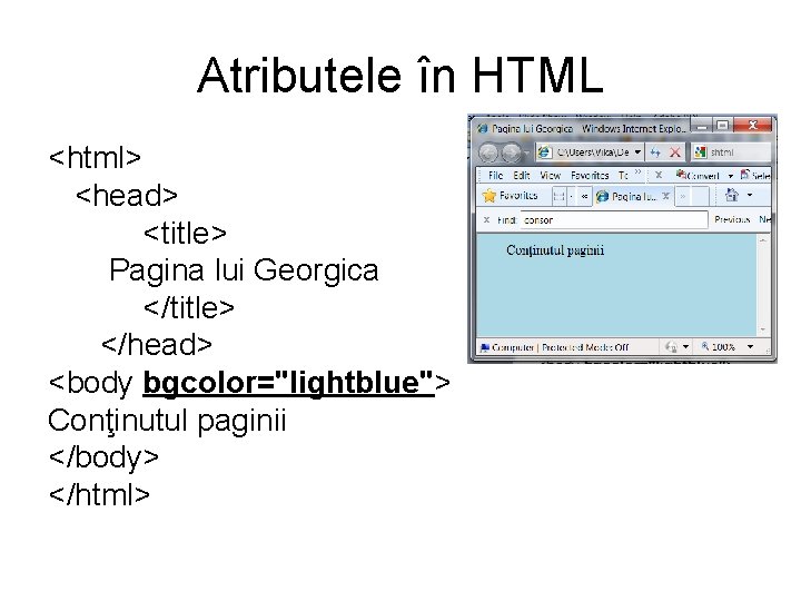 Atributele în HTML <html> <head> <title> Pagina lui Georgica </title> </head> <body bgcolor="lightblue"> Conţinutul