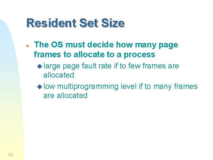 Resident Set Size n The OS must decide how many page frames to allocate Resident Set Size n The OS must decide how many page frames to allocate
