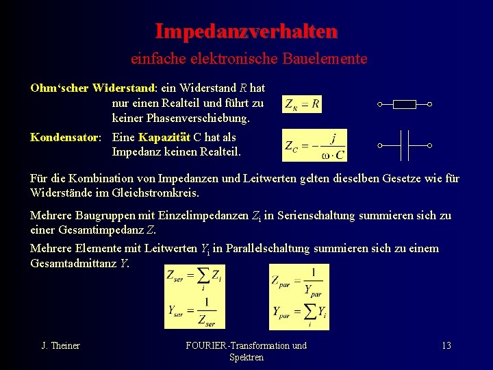 Impedanzverhalten einfache elektronische Bauelemente Ohm‘scher Widerstand: ein Widerstand R hat nur einen Realteil und