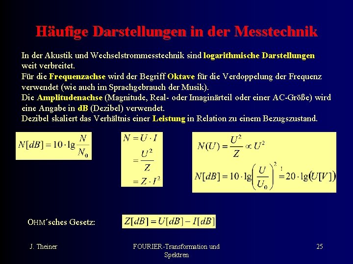 Häufige Darstellungen in der Messtechnik In der Akustik und Wechselstrommesstechnik sind logarithmische Darstellungen weit