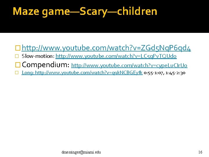 Maze game—Scary—children � http: //www. youtube. com/watch? v=ZGd 5 Nq. P 6 qd 4 Maze game—Scary—children � http: //www. youtube. com/watch? v=ZGd 5 Nq. P 6 qd 4