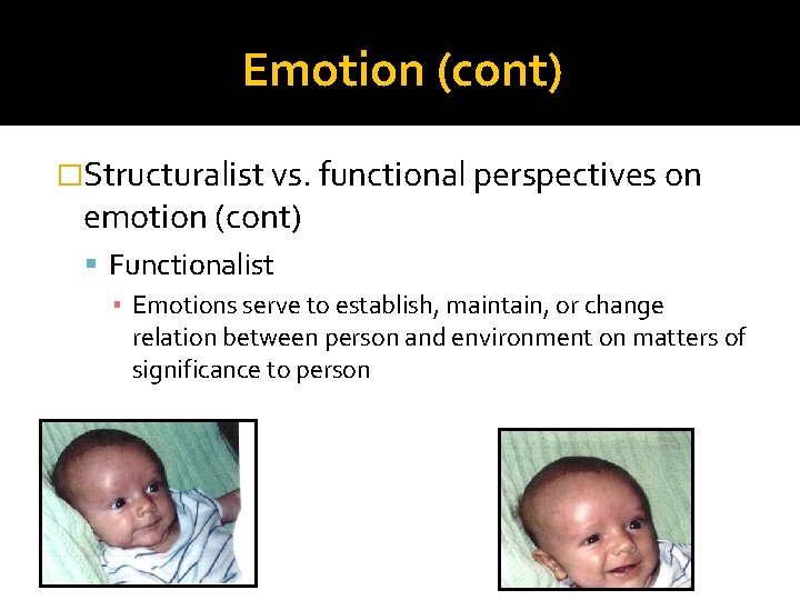 Emotion (cont) �Structuralist vs. functional perspectives on emotion (cont) Functionalist ▪ Emotions serve to Emotion (cont) �Structuralist vs. functional perspectives on emotion (cont) Functionalist ▪ Emotions serve to