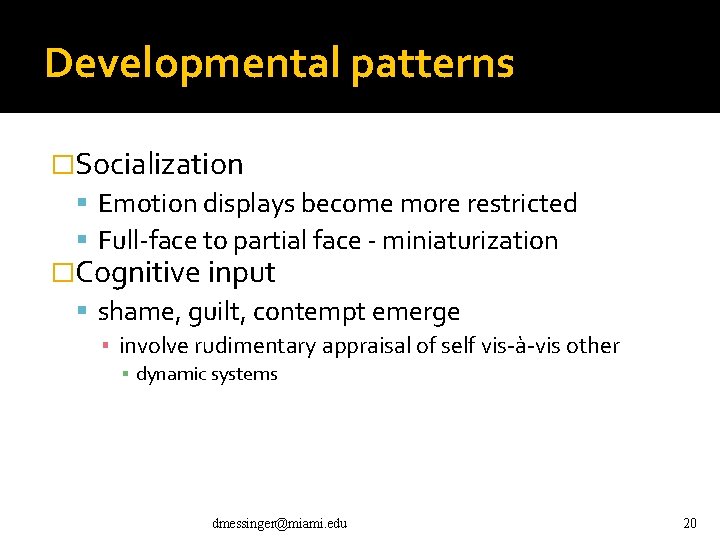 Developmental patterns �Socialization Emotion displays become more restricted Full-face to partial face - miniaturization Developmental patterns �Socialization Emotion displays become more restricted Full-face to partial face - miniaturization