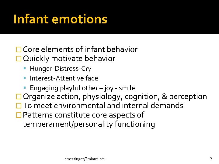 Infant emotions � Core elements of infant behavior � Quickly motivate behavior Hunger-Distress-Cry Interest-Attentive Infant emotions � Core elements of infant behavior � Quickly motivate behavior Hunger-Distress-Cry Interest-Attentive