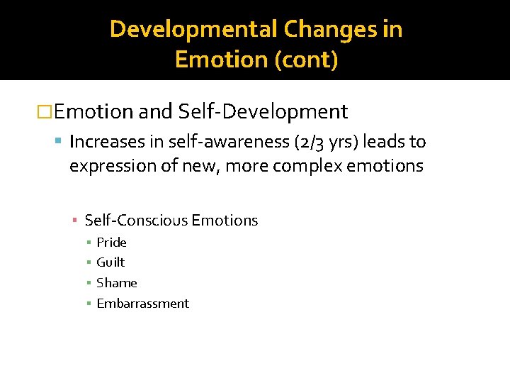 Developmental Changes in Emotion (cont) �Emotion and Self-Development Increases in self-awareness (2/3 yrs) leads Developmental Changes in Emotion (cont) �Emotion and Self-Development Increases in self-awareness (2/3 yrs) leads