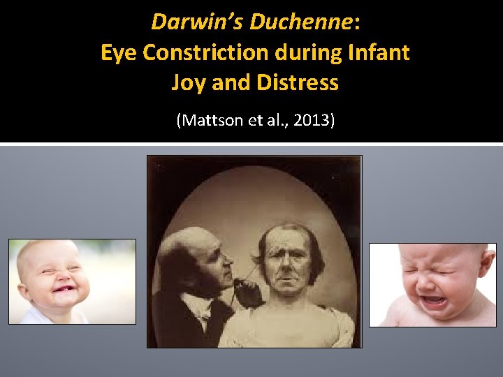 Darwin’s Duchenne: Eye Constriction during Infant Joy and Distress (Mattson et al. , 2013) Darwin’s Duchenne: Eye Constriction during Infant Joy and Distress (Mattson et al. , 2013)