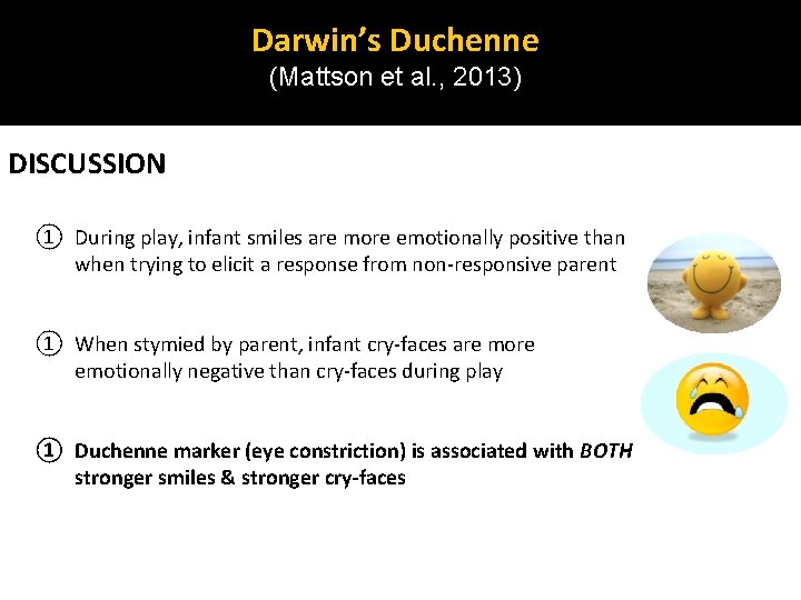 Darwin’s Duchenne (Mattson et al. , 2013) DISCUSSION ① During play, infant smiles are Darwin’s Duchenne (Mattson et al. , 2013) DISCUSSION ① During play, infant smiles are