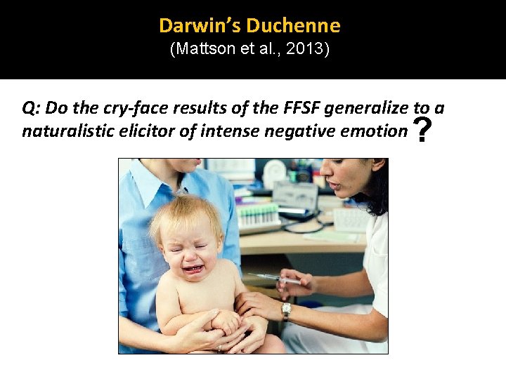 Darwin’s Duchenne (Mattson et al. , 2013) Q: Do the cry-face results of the Darwin’s Duchenne (Mattson et al. , 2013) Q: Do the cry-face results of the