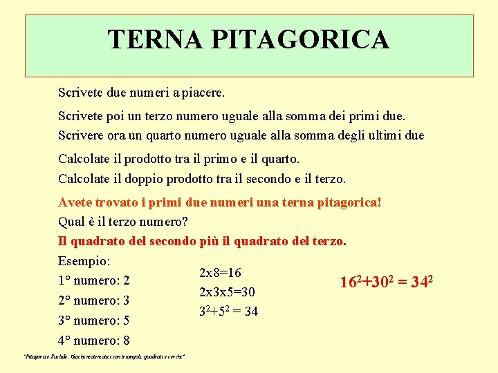 TERNA PITAGORICA Scrivete due numeri a piacere. Scrivete poi un terzo numero uguale alla