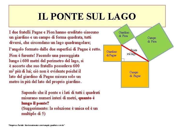 IL PONTE SUL LAGO I due fratelli Pagne e Pion hanno ereditato ciascuno un