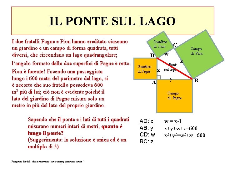 IL PONTE SUL LAGO I due fratelli Pagne e Pion hanno ereditato ciascuno un