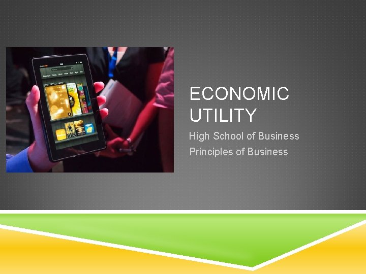 ECONOMIC UTILITY High School of Business Principles of Business 