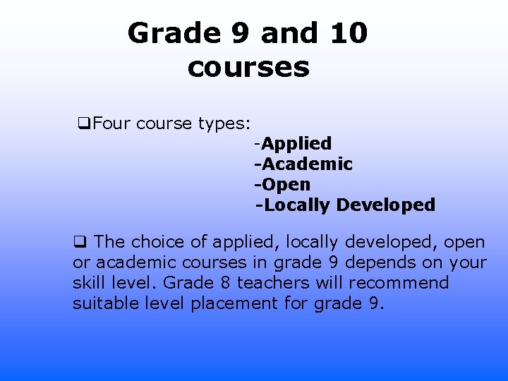 Grade 9 and 10 courses q. Four course types: -Applied -Academic -Open -Locally Developed