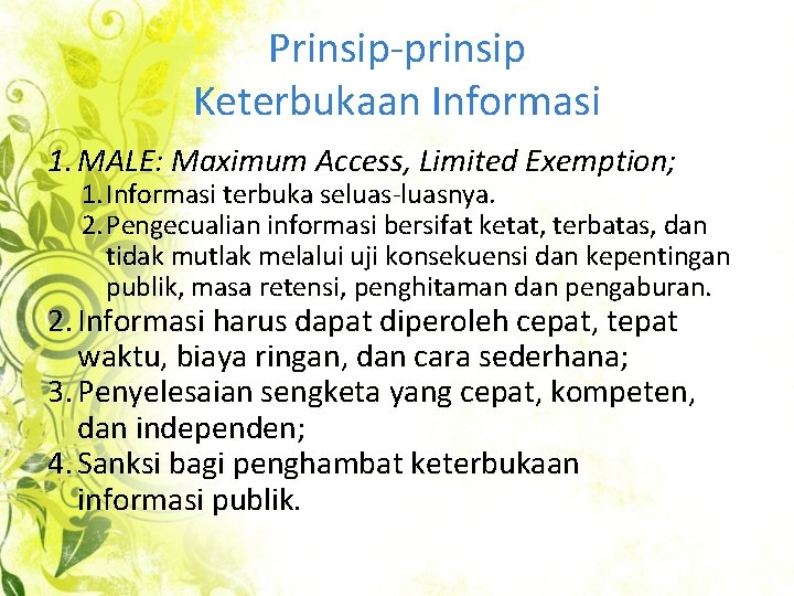 Prinsip-prinsip Keterbukaan Informasi 1. MALE: Maximum Access, Limited Exemption; 1. Informasi terbuka seluas-luasnya. 2.
