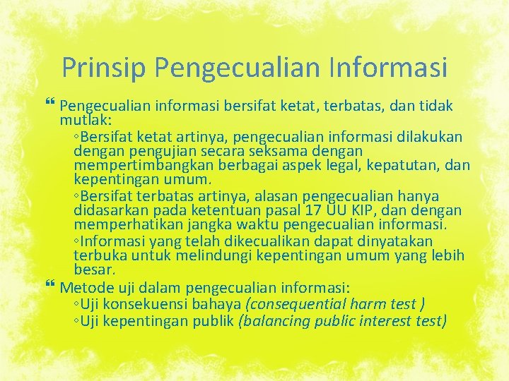 Prinsip Pengecualian Informasi Pengecualian informasi bersifat ketat, terbatas, dan tidak mutlak: ◦Bersifat ketat artinya,