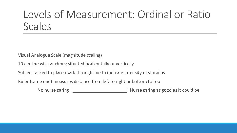 Levels of Measurement: Ordinal or Ratio Scales Visual Analogue Scale (magnitude scaling) 10 cm