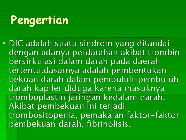 Pengertian § DIC adalah suatu sindrom yang ditandai dengan adanya perdarahan akibat trombin bersirkulasi