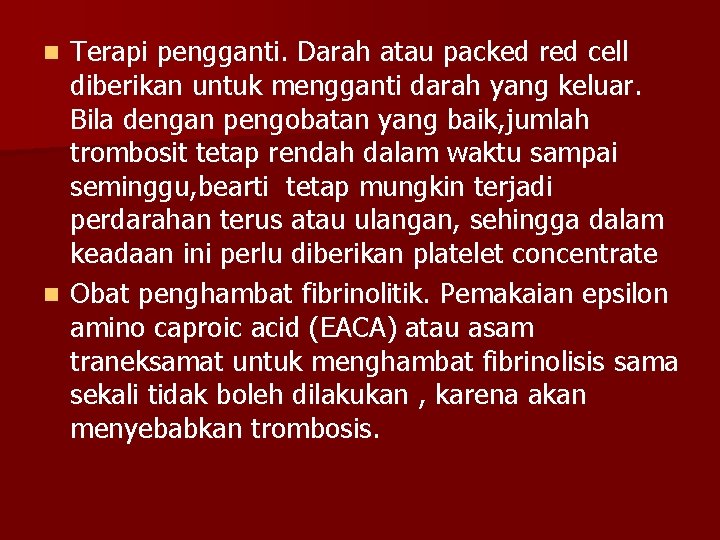 Terapi pengganti. Darah atau packed red cell diberikan untuk mengganti darah yang keluar. Bila