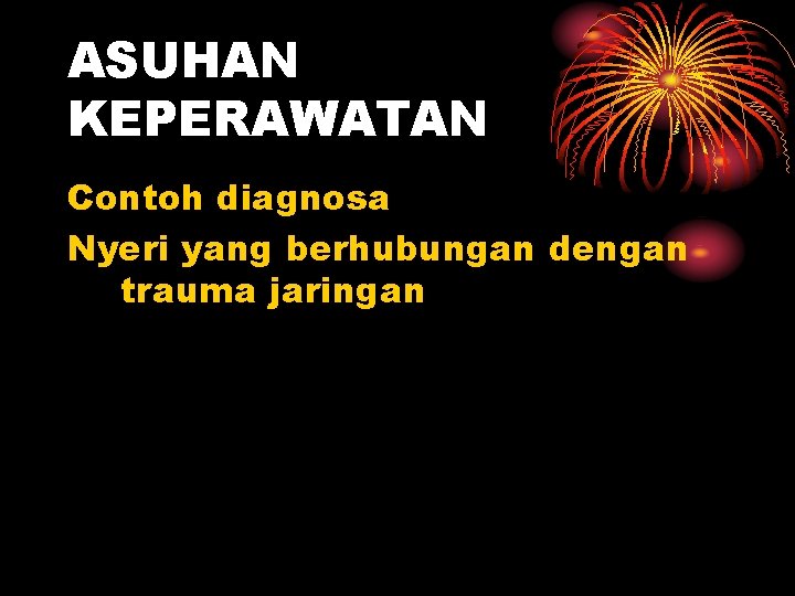 ASUHAN KEPERAWATAN Contoh diagnosa Nyeri yang berhubungan dengan trauma jaringan 