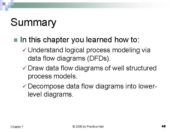 Summary n In this chapter you learned how to: ü Understand logical process modeling