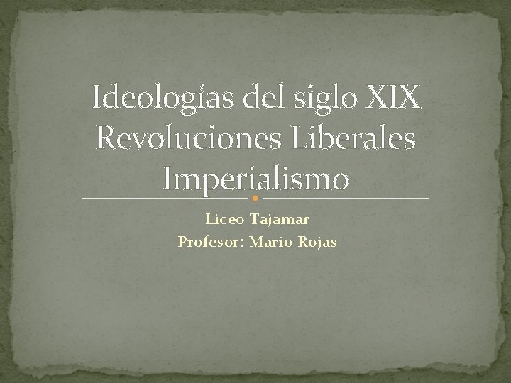 Ideologías del siglo XIX Revoluciones Liberales Imperialismo Liceo Tajamar Profesor: Mario Rojas 