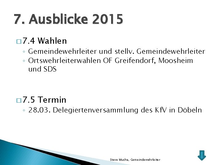 7. Ausblicke 2015 � 7. 4 Wahlen � 7. 5 Termin ◦ Gemeindewehrleiter und