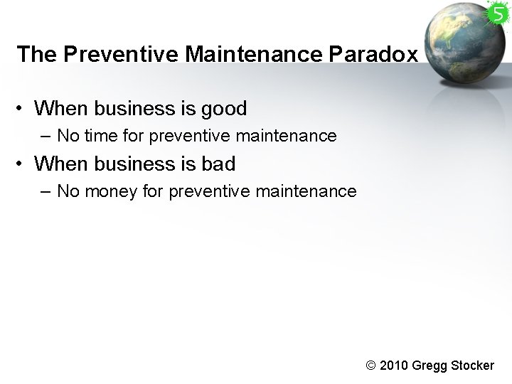 The Preventive Maintenance Paradox • When business is good – No time for preventive The Preventive Maintenance Paradox • When business is good – No time for preventive