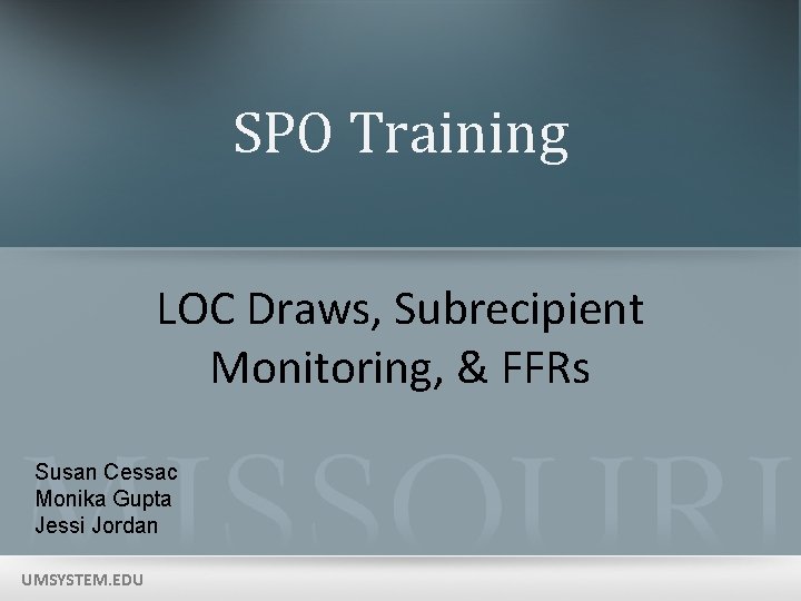 SPO Training LOC Draws, Subrecipient Monitoring, & FFRs Susan Cessac Monika Gupta Jessi Jordan