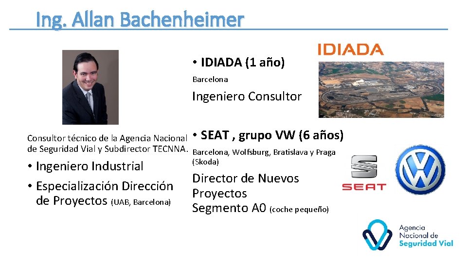 Ing. Allan Bachenheimer • IDIADA (1 año) Barcelona Ingeniero Consultor técnico de la Agencia