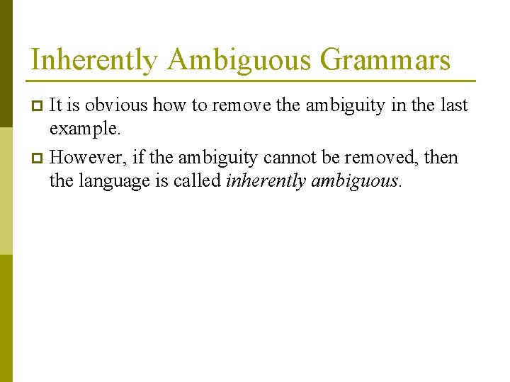 Inherently Ambiguous Grammars It is obvious how to remove the ambiguity in the last