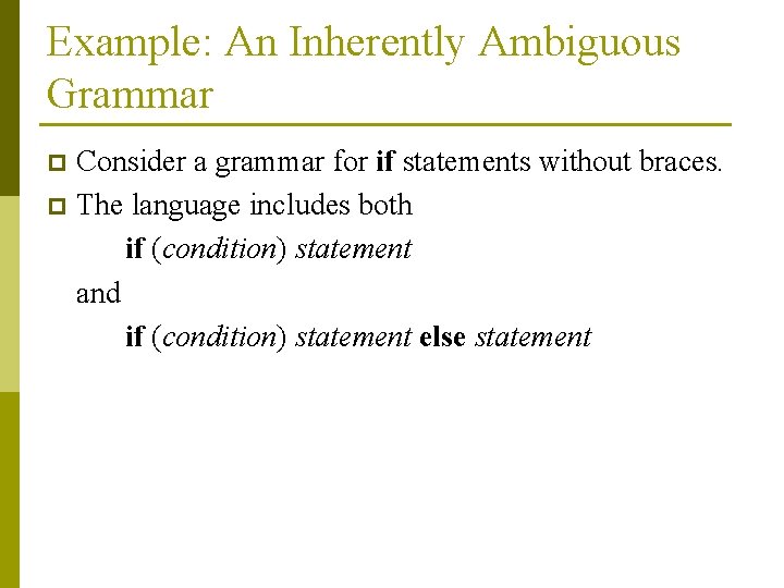 Example: An Inherently Ambiguous Grammar Consider a grammar for if statements without braces. p