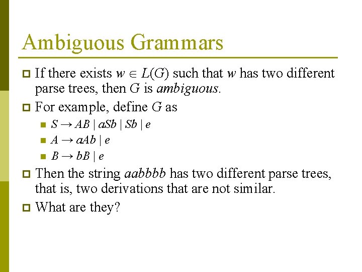 Ambiguous Grammars If there exists w L(G) such that w has two different parse