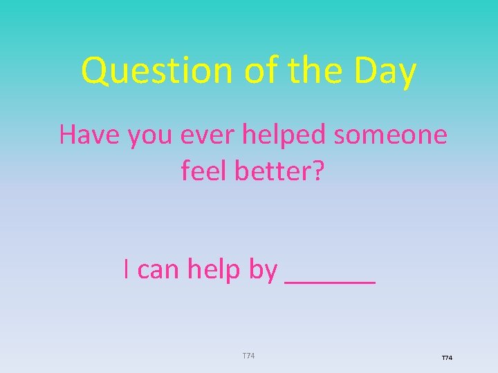 Question of the Day Have you ever helped someone feel better? I can help