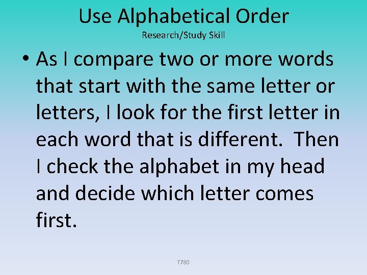 Use Alphabetical Order Research/Study Skill • As I compare two or more words that